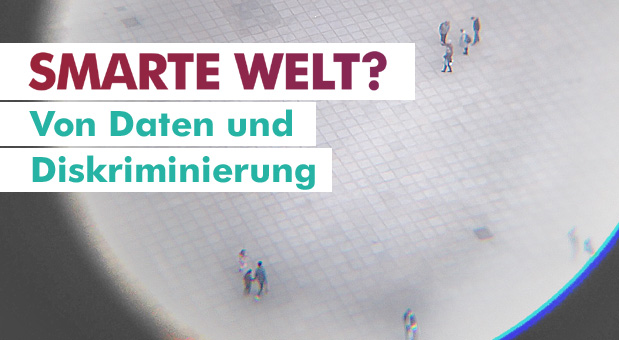 SMARTE WELT? - Von Daten und Diskriminierung