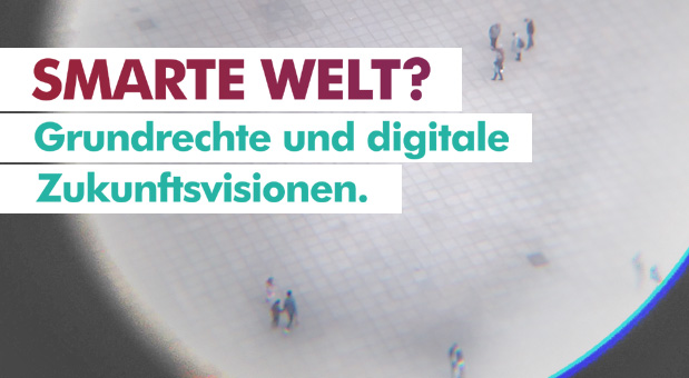 SMARTE WELT? - Grundrechte und digitale Zukunftsvisionen